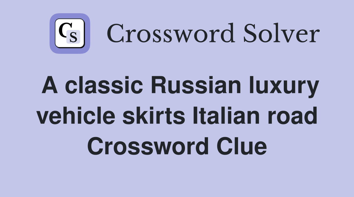 A classic Russian luxury vehicle skirts Italian road Crossword Clue